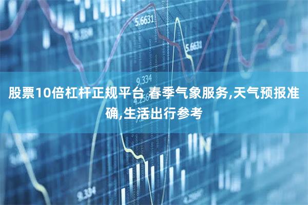 股票10倍杠杆正规平台 春季气象服务,天气预报准确,生活出行参考